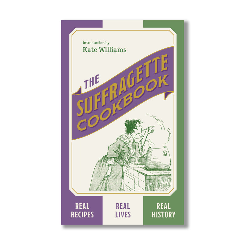 The Suffragette Cookbook: Real Recipes, Real Lives Real History